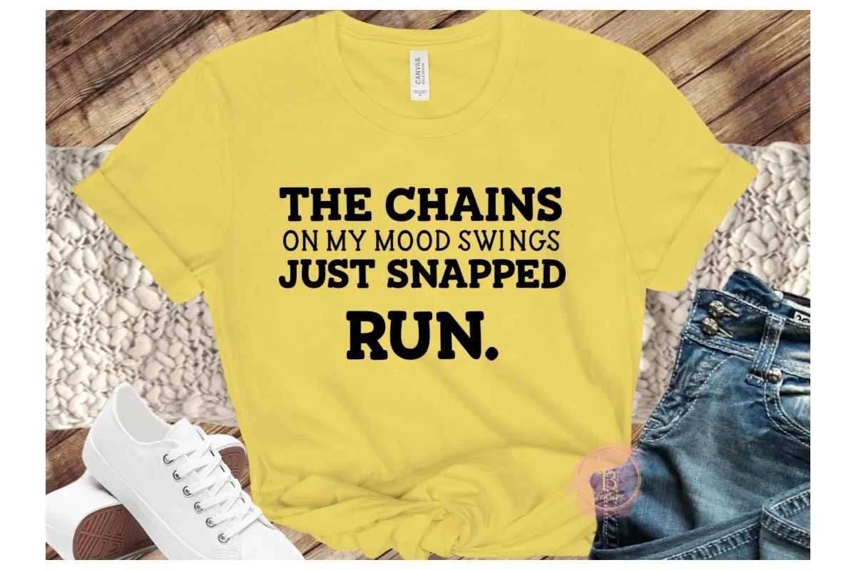 The chains on my mood swings just snapped run T-Shirt