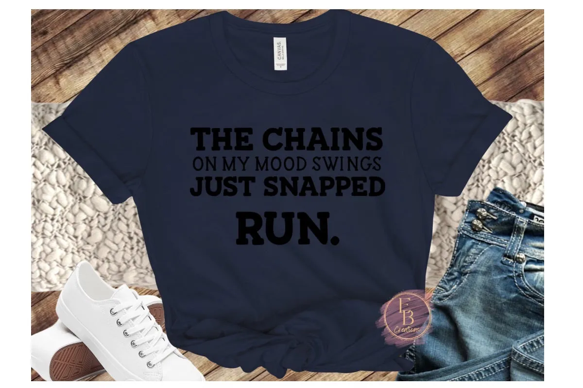 The chains on my mood swings just snapped run T-Shirt