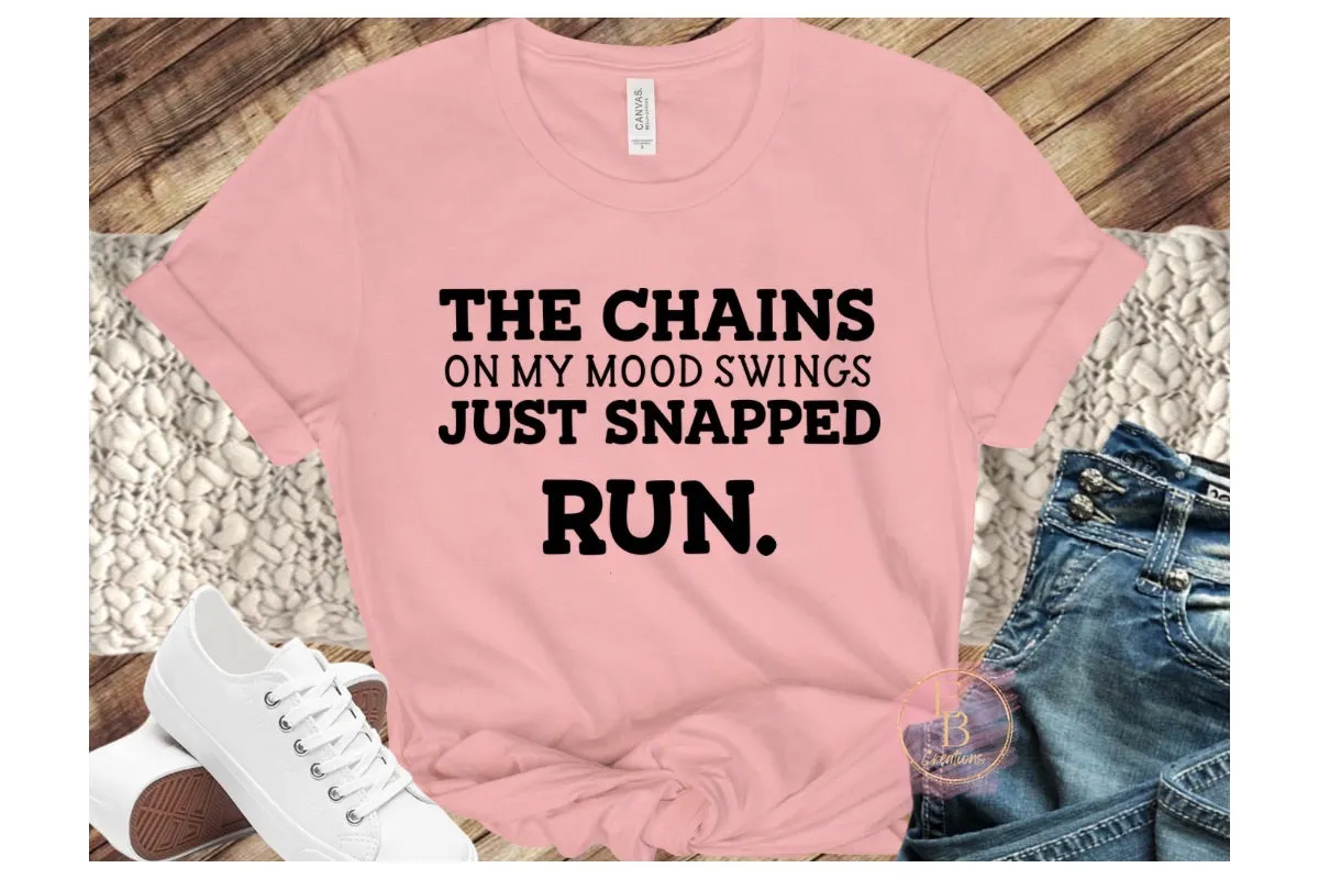 The chains on my mood swings just snapped run T-Shirt