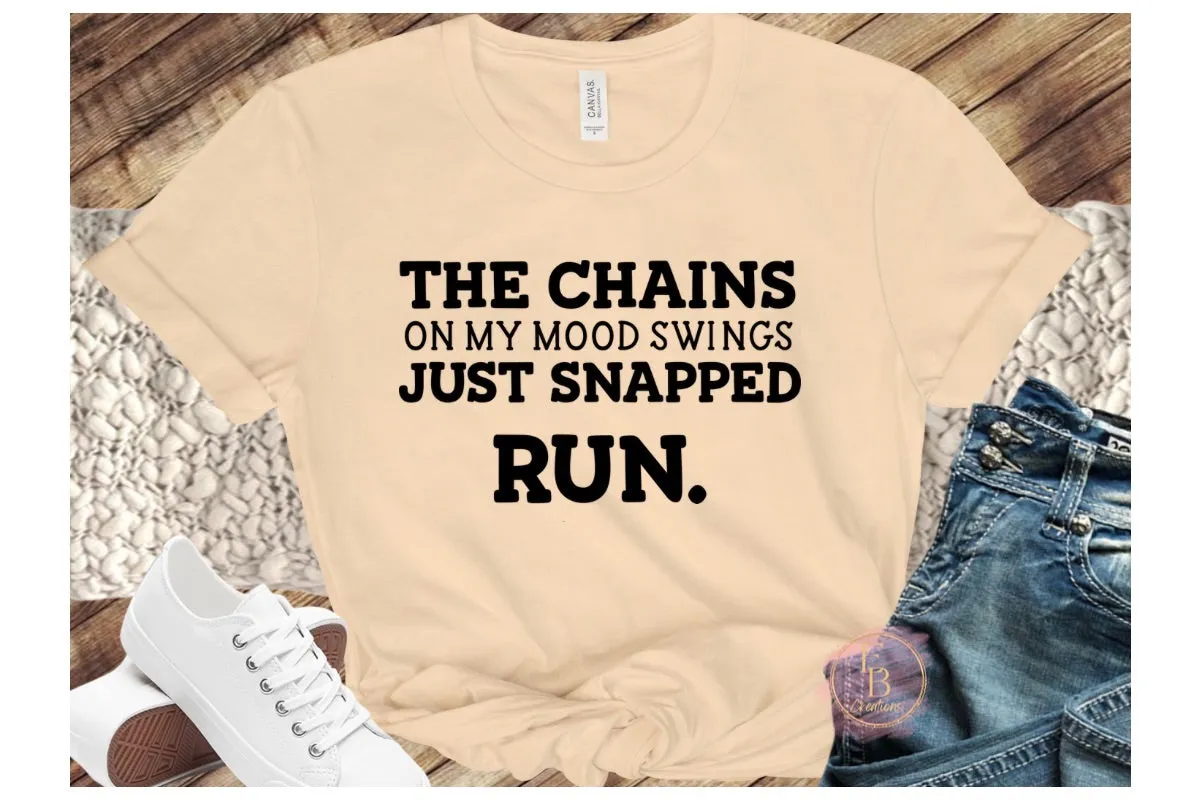 The chains on my mood swings just snapped run T-Shirt